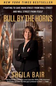 Bull by the Horns: Fighting to Save Main Street from Wall Street and Wall Street from Itself di Sheila Bair edito da FREE PR