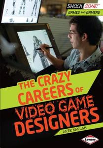 The Crazy Careers of Video Game Designers di Arie Kaplan edito da Lerner Publications