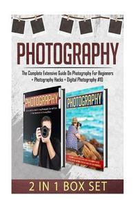 Photography: The Complete Extensive Guide on Photography for Beginners + Photography Hacks + Digital Photography #10 di R. McWolfshire edito da Createspace