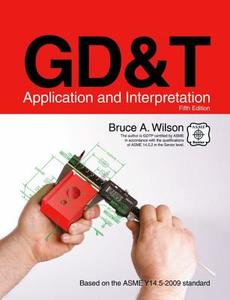 GD&T Application and Interpretation di Bruce A. Wilson edito da Goodheart-Wilcox Publisher