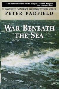 War Beneath the Sea: Submarine Conflict During World War II di Peter Padfield edito da WILEY