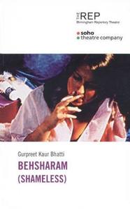 Behsharam (Shameless): First Performed at the Soho Theatre and Writers' Centre on 11 October 2001 and Then at Birmingham di Gurpreet Kaur Bhatti edito da OBERON BOOKS