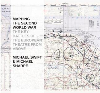 Mapping the Second World War: The Key Battles of the European Theatre from Above di Michael Sharpe edito da CONWAY MARITIME PR