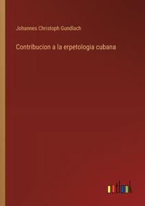 Contribucion a la erpetologia cubana di Johannes Christoph Gundlach edito da Outlook Verlag