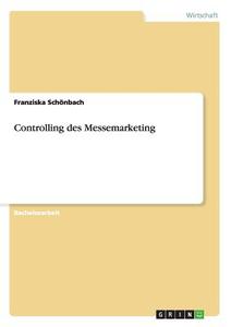 Controlling des Messemarketing di Franziska Schönbach edito da GRIN Publishing
