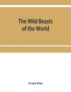The wild beasts of the world di Frank Finn edito da Alpha Editions
