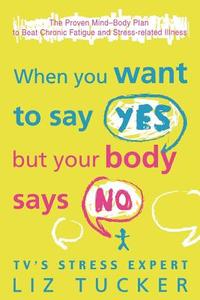 When You Want To Say Yes, But Your Body Says No di Liz Tucker edito da Harpercollins Publishers