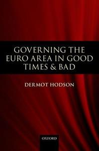 Governing the Euro Area in Good Times and Bad di Dermot Hodson edito da OXFORD UNIV PR