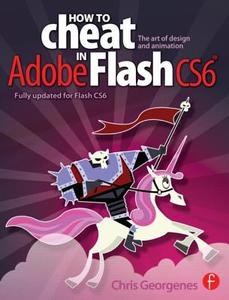 How to Cheat in Adobe Flash CS6 di Chris Georgenes edito da Taylor & Francis Ltd