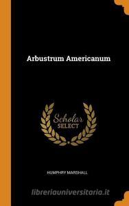 Arbustrum Americanum di Humphry Marshall edito da Franklin Classics Trade Press