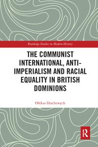 The Communist International, Anti-imperialism And Racial Equality In British Dominions di Oleksa Drachewych edito da Taylor & Francis Ltd