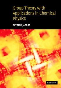 Group Theory with Applications in Chemical Physics di Patrick Jacobs edito da Cambridge University Press