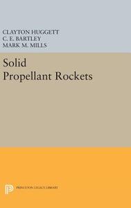 Solid Propellant Rockets di Clayton Huggett, C. E. Bartley, Mark M. Mills edito da Princeton University Press