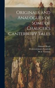 Originals and Analogues of Some of Chaucer's Canterbury Tales di Frederick James Furnivall, Edmund Brock, W A Clouston edito da LEGARE STREET PR