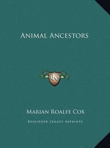 Animal Ancestors di Marian Emily Roalfe Cox edito da Kessinger Publishing
