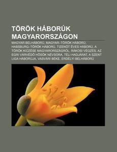 Magyar Belhaboru, Magyar-torok Haboru, Habsburg-torok Haboru, Tizenot Eves Haboru di Forr?'s Wikipedia edito da General Books Llc