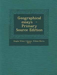 Geographical Essays di Douglas Wilson Johnson, William Morris Davis edito da Nabu Press