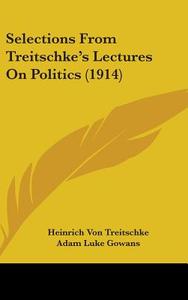 Selections from Treitschke's Lectures on Politics (1914) di Heinrich Von Treitschke edito da Kessinger Publishing
