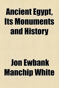 Ancient Egypt, Its Monuments And History di American Sunday-School Union, Jon Ewbank Manchip White edito da General Books Llc