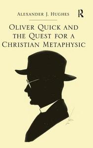 Oliver Quick and the Quest for a Christian Metaphysic di Alexander J. Hughes edito da ROUTLEDGE