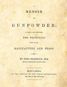 A Memoir on Gunpowder: In Which Are Discussed the Principles Both of Its Manufacture and Proof di John Braddock edito da Createspace