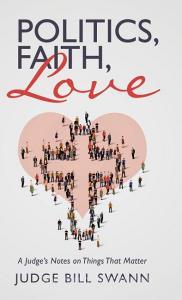Politics, Faith, Love di Judge Bill Swann edito da Balboa Press