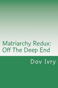Matriarchy Redux: Off the Deep End di Dov Ivry edito da Createspace