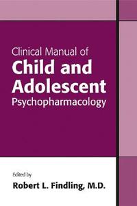 Clinical Manual Of Child And Adolescent Psychopharmacology di Robert L. Findling edito da American Psychiatric Association Publishing