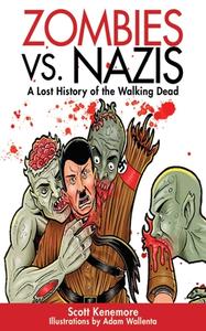 Zombies vs. Nazis: A Lost History of the Walking Dead di Scott Kenemore edito da SKYHORSE PUB