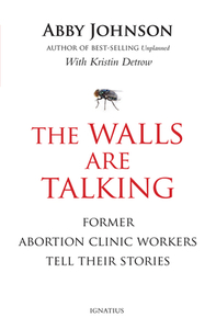 The Walls Are Talking: Former Abortion Clinic Workers Tell Their Stories di Abby Johnson, Kristin Detrow edito da IGNATIUS PR