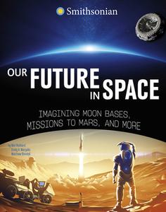 Our Future in Space: Imagining Moon Bases, Missions to Mars, and More di Ben Hubbard edito da CAPSTONE PR
