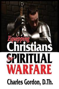 Equipping Christians for Spiritual Warfare di Charles Gordon edito da PriorityONE Publications
