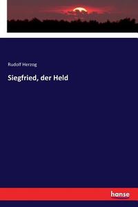 Siegfried, der Held di Rudolf Herzog edito da hansebooks
