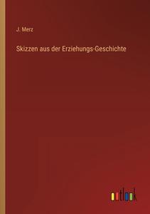 Skizzen aus der Erziehungs-Geschichte di J. Merz edito da Outlook Verlag
