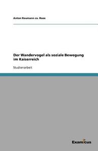 Der Wandervogel als soziale Bewegung im Kaiserreich di Anton Reumann Co. Roos edito da Examicus Verlag