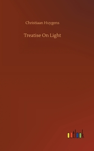 Treatise On Light di Christiaan Huygens edito da Outlook Verlag