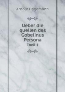 Ueber Die Quellen Des Gobelinus Persona Theil 1 di Arnold Hagemann edito da Book On Demand Ltd.