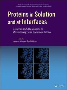 Proteins in Solution and at Interfaces: Methods and Applications in Biotechnology and Materials Science edito da WILEY