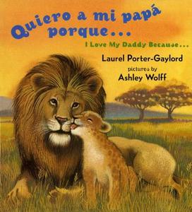 Quiero a Mi Papa Porque (I Love My Daddy Because English / Spanishedition) di Laurel Porter-Gaylord, Laurel Porter Gaylord edito da Dutton Books for Young Readers