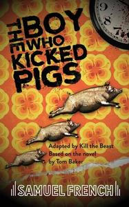 The Boy Who Kicked Pigs di Kill the Beast edito da Samuel French Ltd