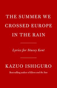 The Summer We Crossed Europe in the Rain: Lyrics for Stacey Kent di Kazuo Ishiguro edito da KNOPF