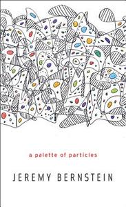 A Palette of Particles di Jeremy Bernstein edito da Harvard University Press