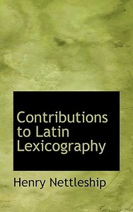 Contributions To Latin Lexicography di Henry Nettleship edito da Bibliolife