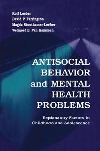 Antisocial Behavior and Mental Health Problems: Explanatory Factors in Childhood and Adolescence di Rolf Loeber, David P. Farrington, Magda Stouthamer-Loeber edito da PSYCHOLOGY PR