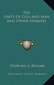 The Unity of God and Man and Other Sermons di Stopford A. Brooke edito da Kessinger Publishing