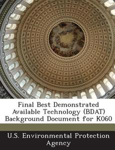 Final Best Demonstrated Available Technology (bdat) Background Document For K060 edito da Bibliogov