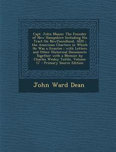 Capt. John Mason: The Founder of New Hampshire Including His Tract on Newfoundland, 1620; The American Charters in Which He Was a Grante di John Ward Dean edito da Nabu Press
