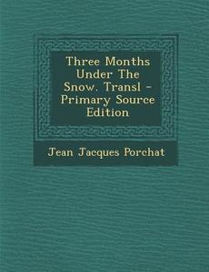 Three Months Under the Snow. Transl di Jean Jacques Porchat edito da Nabu Press