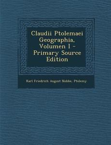Claudii Ptolemaei Geographia, Volumen I - Primary Source Edition di Karl Friedrich August Nobbe, Ptolemy edito da Nabu Press