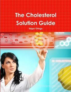 The Cholesterol Solution Guide di Edgar Ortega edito da Lulu.com